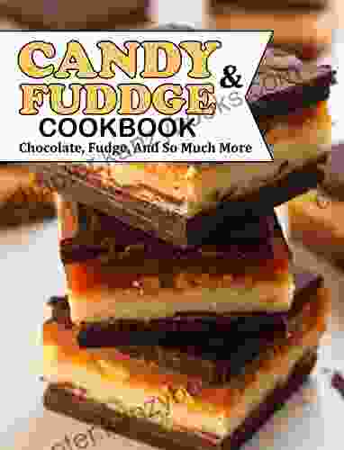 CANDY AND FUDGE COOKBOOK: Chocolate Fudge And So Much More