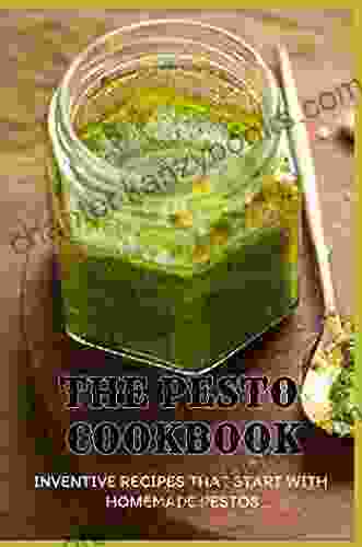 The Pesto Cookbook: Inventive Recipes That Start With Homemade Pestos