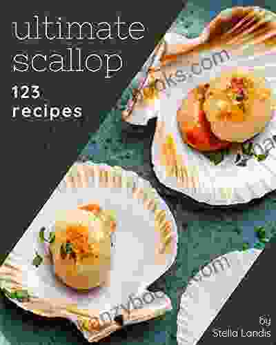 123 Ultimate Scallop Recipes: Let S Get Started With The Best Scallop Cookbook