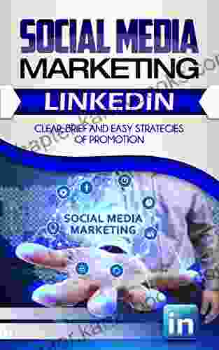 Social Media Marketing: Linkedin Clear Brief And Easy Strategies Of Promotion (SMM 3)