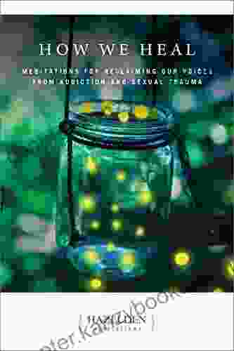 How We Heal: Meditations For Reclaiming Our Voices From Addiction And Sexual Trauma (Hazelden Meditations)