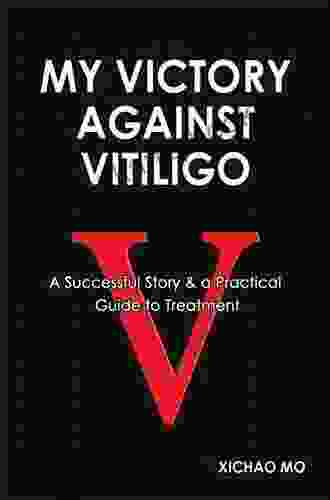 My Victory Against Vitiligo: A Successful Story A Practical Guide To Treatment