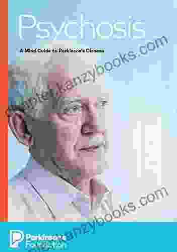 Psychosis: A Mind Guide To Parkinson S Disease (Parkinson S Foundation)