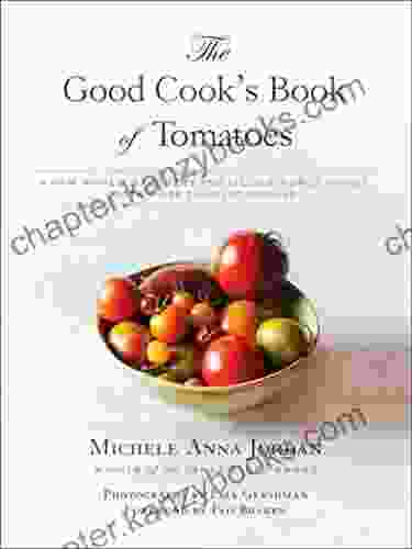 The Good Cook S Of Tomatoes: A New World Discovery And Its Old World Impact With More Than 150 Recipes