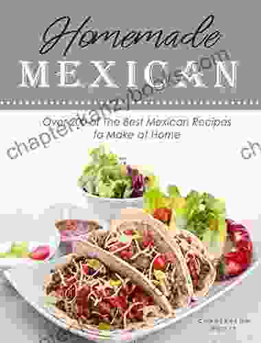 Homemade Mexican: Over 200 of The Best Mexican Recipes to Make at Home