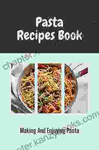 Pasta Recipes Book: Making And Enjoying Pasta: Pasta Recipes For Dinner