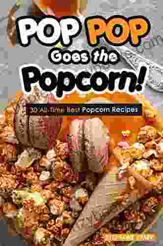 POP POP Goes The Popcorn : 30 All Time Best Popcorn Recipes