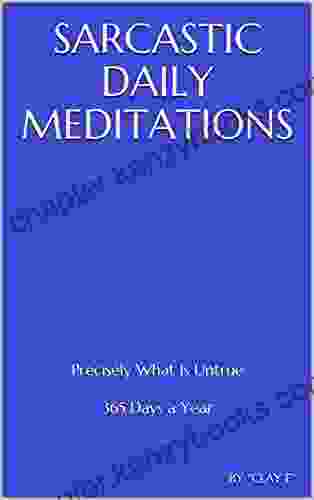 SARCASTIC DAILY MEDITATIONS: Precisely What Is Untrue 365 Days A Year