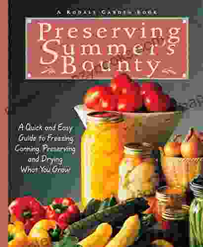 Preserving Summer S Bounty: A Quick And Easy Guide To Freezing Canning Preserving And Drying What You Grow: A Cookbook (Rodale Garden Book)