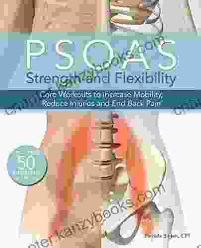 Psoas Strength And Flexibility: Core Workouts To Increase Mobility Reduce Injuries And End Back Pain