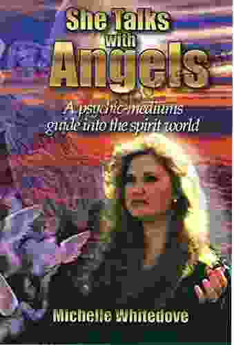 She Talks With Angels: A Psychic Medium S Guide Into The Spirit World