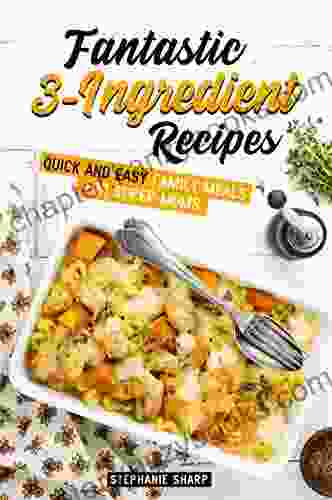 Fantastic 3 Ingredient Recipes: Quick And Easy Family Meals For Super Moms