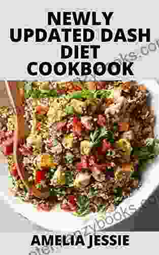 Newly Updated Dash Diet Cookbook: 100+ Low Sodium Recipes And Meal Plan To Improve Your Health