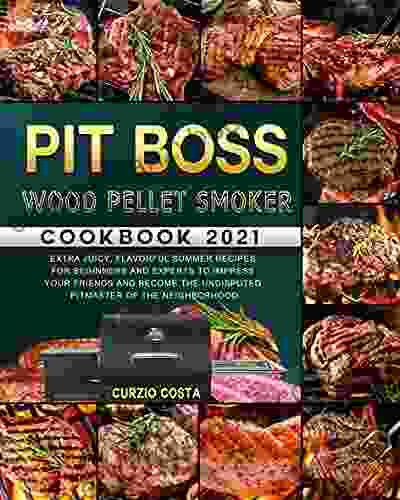 Pit Boss Wood Pellet Smoker Cookbook 2024: Extra Juicy Flavorful Summer Recipes For Beginners And Experts To Impress Your Friends And Become The Undisputed Pitmaster Of The Neighborhood