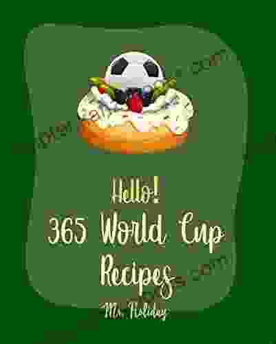 Hello 365 World Cup Recipes: Best World Cup Cookbook Ever For Beginners Mexican Bread Recipe Mexican Appetizer Cookbook Buffalo Chicken Recipe Dip Recipe Chicken Wing Recipes 1