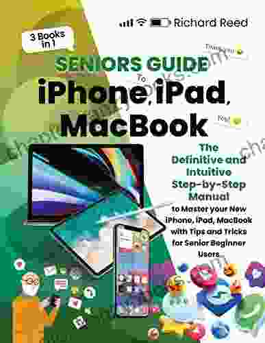 Seniors Guide To IPhone IPad And Macbook: 3 In 1: The Definitive And Intuitive Step By Step Manual To Master Your New IPhone IPad And Macbook Users (Seniors Guide To Apple Devices)