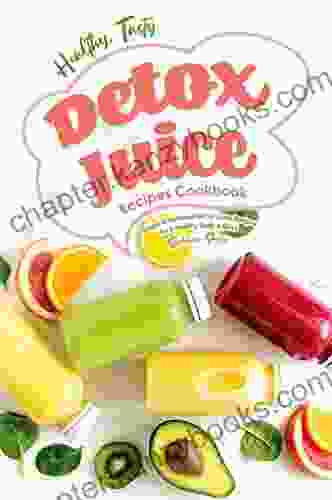 Healthy Tasty Detox Juice Recipes Cookbook: Simple Delicious Detox Juice Recipes For A Healthy Body Mind