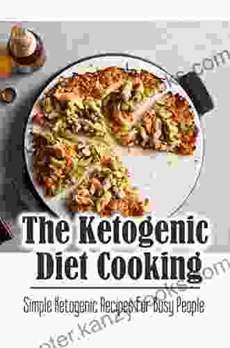 The Ketogenic Diet Cooking: Simple Ketogenic Recipes For Busy People