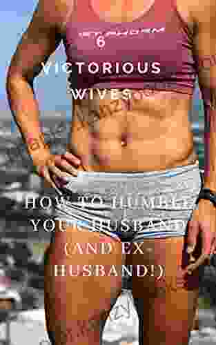 6 Victorious Wives: How to Humble Your Husband (and Ex Husband )