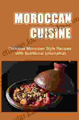 Moroccan Cuisine: Delicious Moroccan Style Recipes With Nutritional Information