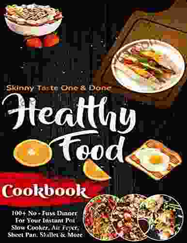 The #2024 Healthy Food Cookbook 100+ No Fuss Dinner: 140 Healthy And Delicious Recipes That Are Big On Flavor And Low On Calories And Cleanup