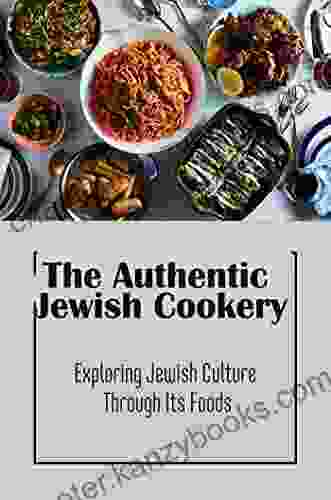 The Authentic Jewish Cookery: Exploring Jewish Culture Through Its Foods