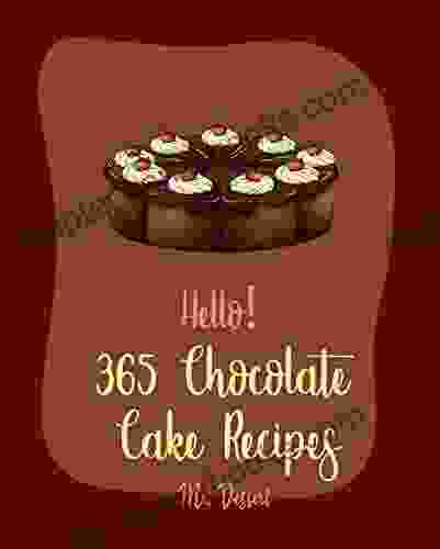 Hello 365 Chocolate Cake Recipes: Best Chocolate Cake Cookbook Ever For Beginners Dark Chocolate Cookbook Bundt Cake Recipes Chocolate Truffle Layer Cake Recipe Cake Roll Recipe 1