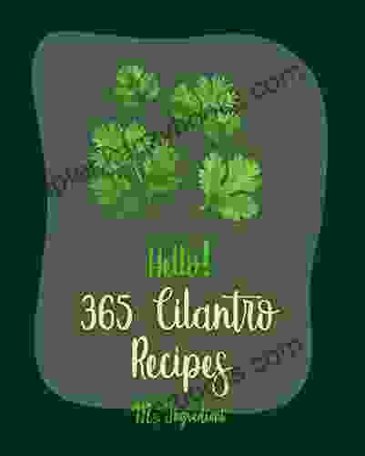 Hello 365 Cilantro Recipes: Best Cilantro Cookbook Ever For Beginners Mexican Salsa Recipes Thai Vegetarian Cookbook Brown Rice Recipes Spanish Rice Recipe Cucumber Salad Recipe 1