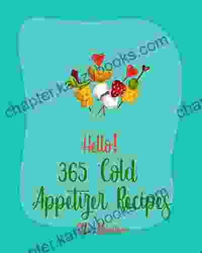 Hello 365 Cold Appetizer Recipes: Best Cold Appetizer Cookbook Ever For Beginners Mexican Salsa Recipes Cream Cheese Deviled Eggs Recipes Potato Cookbook Cheese Ball Cookbook 1