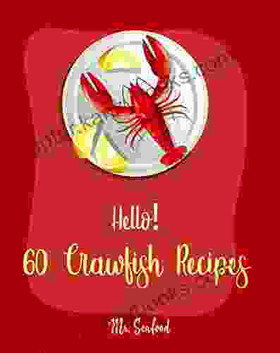 Hello 60 Crawfish Recipes: Best Crawfish Cookbook Ever For Beginners Crab Cakes Recipe Shrimp Salad Recipe Creamy Soup Cookbook Tomato Soup Recipe Broth Cookbook Smoked Fish Book 1