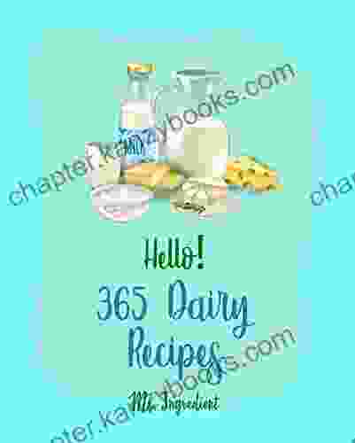 Hello 365 Dairy Recipes: Best Dairy Cookbook Ever For Beginners Greek Yogurt Recipes Buttermilk Recipe Fruit Pie Cookbook Cottage Cheese Cookbook Recipe Mac And Cheese Recipe 1