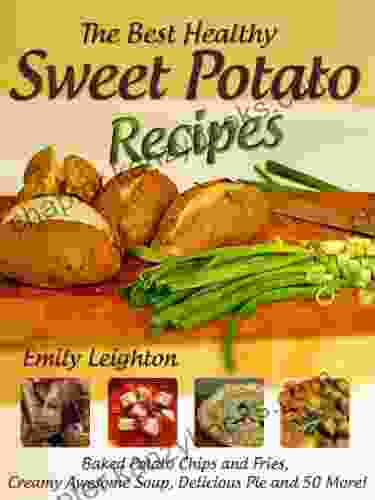 The Best Healthy Sweet Potato Recipes Baked Potato Chips And Fries Creamy Awesome Soup Delicious Pie And 50 More