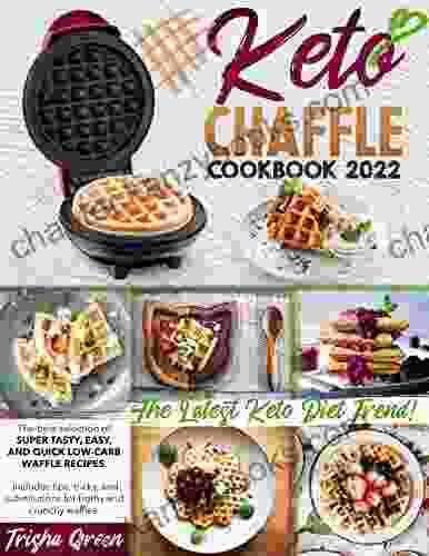 KETO CHAFFLE COOKBOOK: The Best Selection Of Super Tasty And Easy Low Carb Waffle Recipes Includes Tips Tricks And Substitutions For Frothy And Crunchy Waffles The Latest Keto Diet Trend