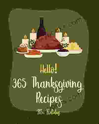 Hello 365 Thanksgiving Recipes: Best Thanksgiving Cookbook Ever For Beginners Bread Pudding Recipes Ground Turkey Cookbook Banana Bread Recipe Quinoa Cookbook Vegan Mushroom Book 1