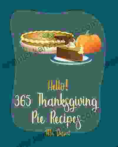 Hello 365 Thanksgiving Pie Recipes: Best Thanksgiving Pie Cookbook Ever For Beginners Walnut Cookbook Mini Pie Cookbook Apple Pie Cookbook Cherry Pie Cookbook Fruit Pie Cookbook 1