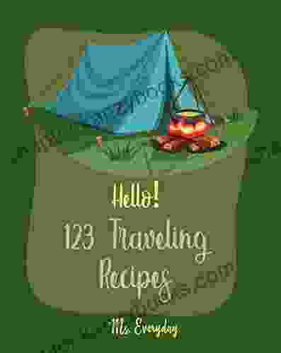 Hello 123 Traveling Recipes: Best Traveling Cookbook Ever For Beginners Bread Pudding Recipes Vegan Casserole Cookbook Tuna Salad Cookbook Homemade Noodle Cookbook Bean Salad Recipes 1