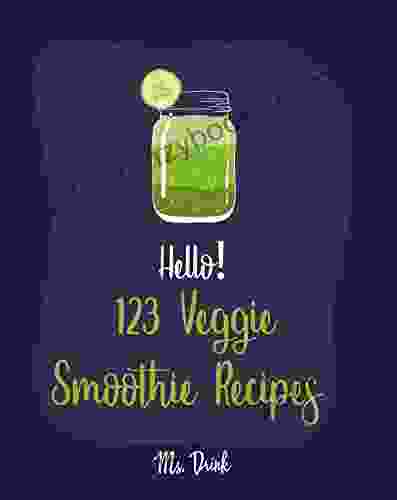 Hello 123 Veggie Smoothie Recipes: Best Veggie Smoothie Cookbook Ever For Beginners Green Veggie Cookbook Smoothie Bowl Recipe Frozen Fruit Smoothie Recipe Superfood Smoothie Cookbook 1