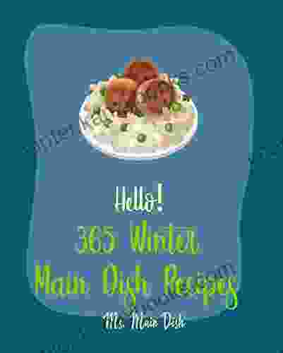 Hello 365 Winter Main Dish Recipes: Best Winter Main Dish Cookbook Ever For Beginners Baked Chicken Recipe Pork Chop Recipe Ground Beef Recipes Beef Recipe Chicken Thigh Recipe 1