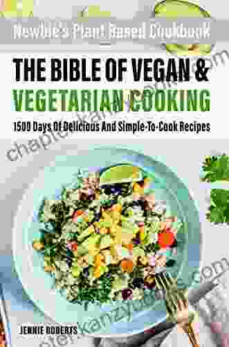 Newbie S Plant Based Cookbook: The Bible Of Vegan Vegetarian Cooking 1500 Days Of Delicious And Simple To Cook Recipes