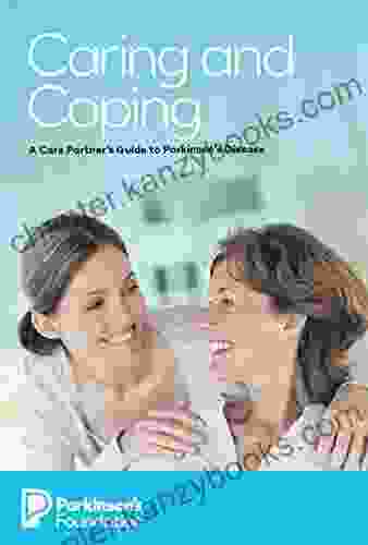 Caring And Coping: A Care Partner S Guide To Parkinson S Disease (Parkinson S Foundation)