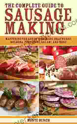 The Complete Guide To Sausage Making: Mastering The Art Of Homemade Bratwurst Bologna Pepperoni Salami And More