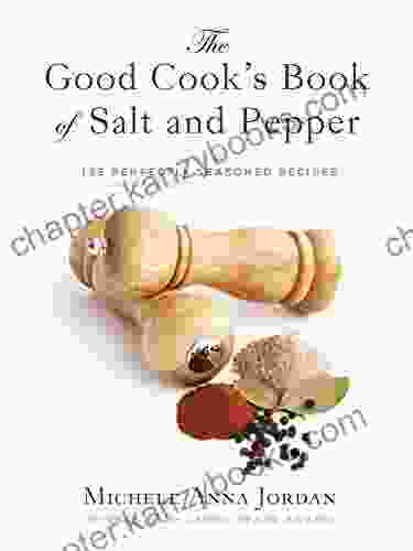 The Good Cook S Of Salt And Pepper: Achieving Seasoned Delight With More Than 150 Recipes