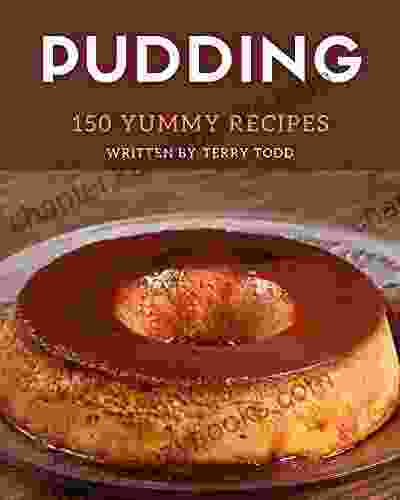 150 Yummy Pudding Recipes: Greatest Yummy Pudding Cookbook Of All Time