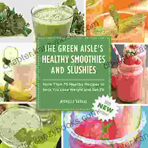 The Green Aisle S Healthy Smoothies Slushies: More Than Seventy Five Healthy Recipes To Help You Lose Weight And Get Fit