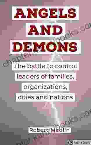 Angels And Demons: The Invisible Battle To Control Leaders Of Families Organizations Cities And Nations