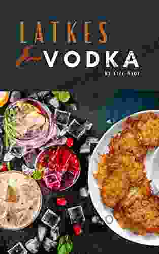 Latkes Vodka: The Kosher Hanukkah Cookbook For The Adventurous