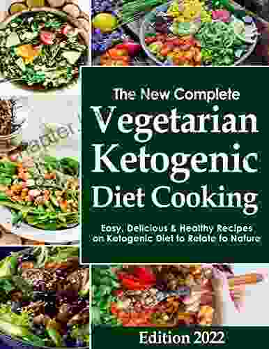 The New Complete Vegetarian Ketogenic Diet Cooking Easy Delicious Healthy Recipes on Ketogenic Diet to Relate to Nature Edition 2024