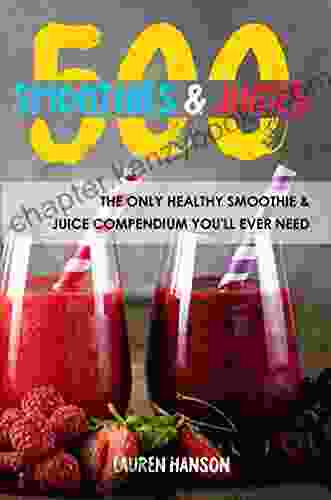 500 Smoothies Juices: The Only Healthy Smoothie Juice Compendium You Ll Ever Need