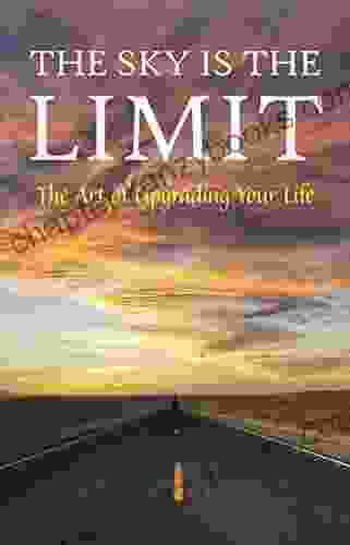 The Sky is the Limit: The Art of Upgrading Your Life: 50 Classic Self Help Including : Think and Grow Rich The Way to Wealth As A Man Thinketh The Art of War Acres of Diamonds and many more