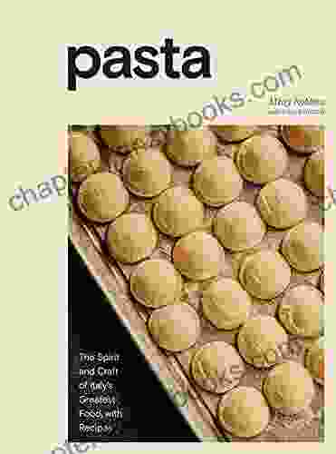 Pasta: The Spirit And Craft Of Italy S Greatest Food With Recipes A Cookbook